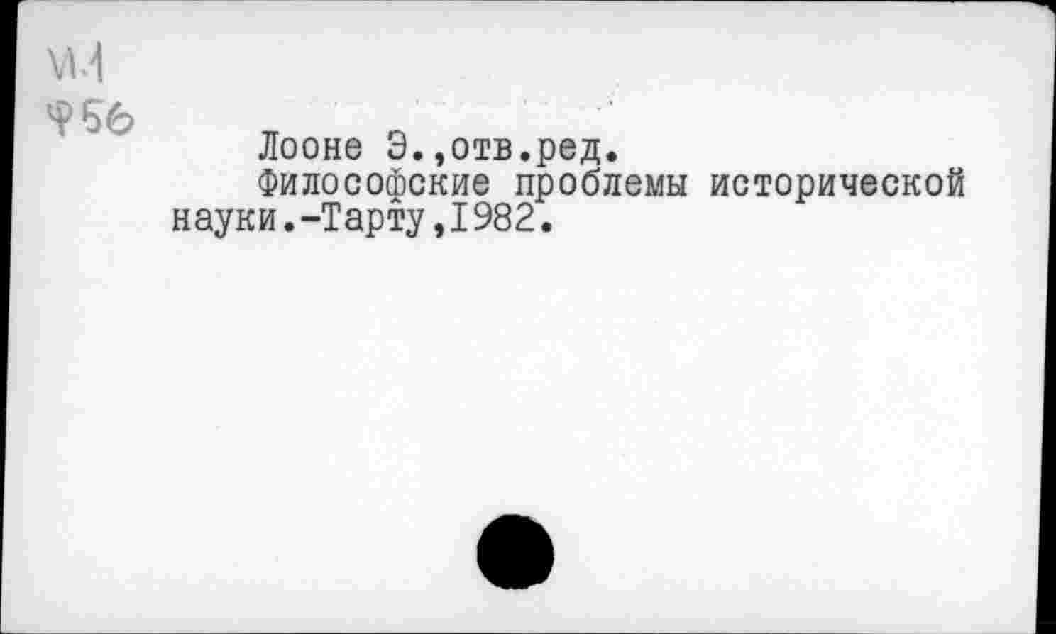 ﻿
Лооне Э.,отв.ред.
Философские проблемы исторической науки.-Тарту,1982.